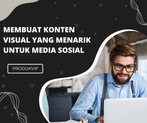 Membuat Konten Visual yang Menarik untuk Media Sosial