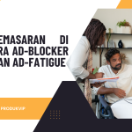 Pemasaran di Era Ad-Blocker dan Ad-Fatigue