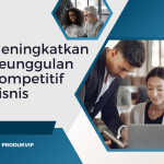 Meningkatkan Keunggulan Kompetitif Bisnis