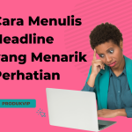 Cara Menulis Headline yang Menarik Perhatian