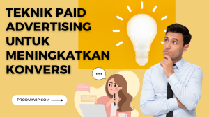 Teknik Paid Advertising untuk Meningkatkan Konversi